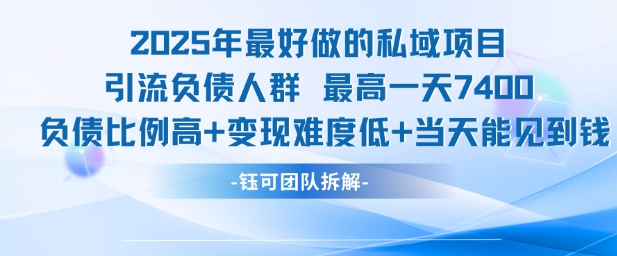 2025年最好做的私域项目，引流负债人群，最高一天变现7.4k，人群占比高，变现难度低，当天就能见到钱-项目创薪