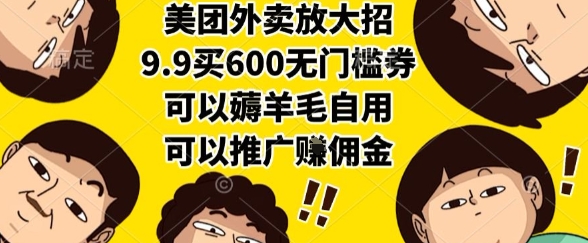 美团外卖放大招，9.9买600无门槛券，可以薅羊毛自用，可以推广挣佣金【揭秘】-项目创薪