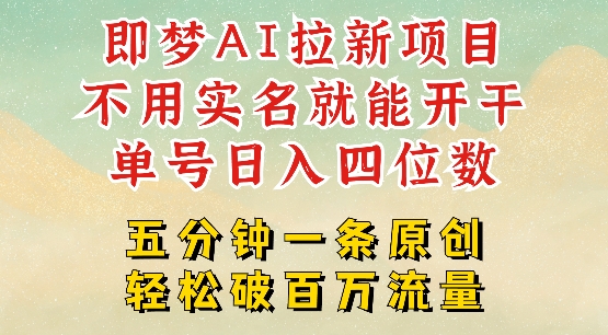 2025抖音新项目，即梦AI拉新，不用实名就能做，几分钟一条原创作品，全职干单日收益突破四位数-项目创薪