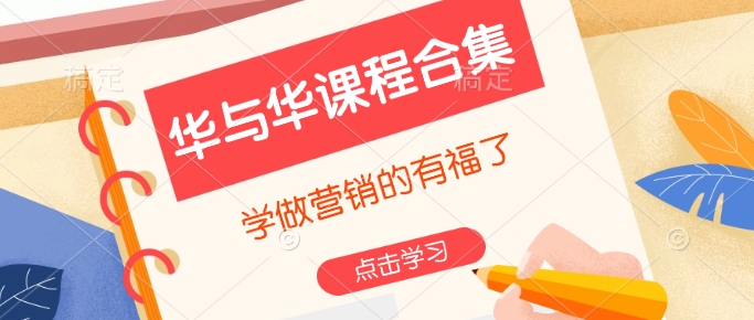 华与华课程合集，​学做营销的有福了-项目创薪