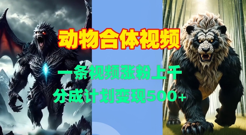 动物合体视频，一条视频涨粉上千，一键生成，分成计划变现5张-项目创薪