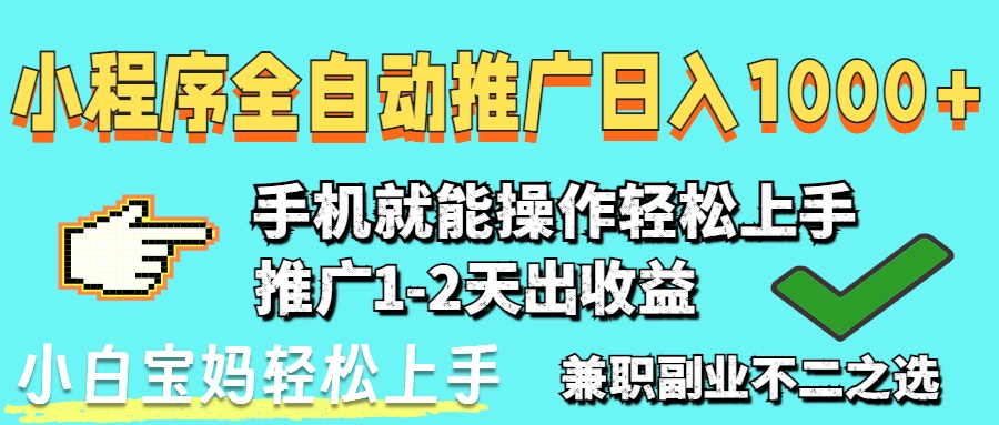2025年最新风口，小程序自动推广，稳定日入1000+，小白轻松上手-项目创薪
