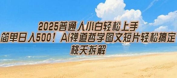 2025普通人小白轻松上手，简单日入5张，AI禅道哲学图文短片轻松搞定-项目创薪
