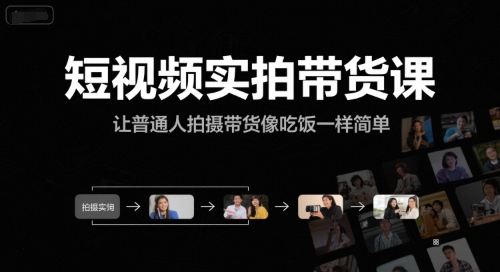 短视频实拍带货课，让普通人拍摄带货像吃饭一样简单-项目创薪