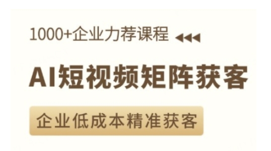 AI短视频矩阵获客实操课，企业低成本精准获客-项目创薪