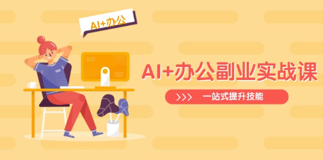 AI+办公副业实战课：从Excel到PPT，从行业分析到视频制作，一站式提升技能-项目创薪