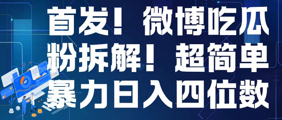 首发！微博吃瓜粉引流变现拆解，日入四位数轻轻松松【揭秘】-项目创薪