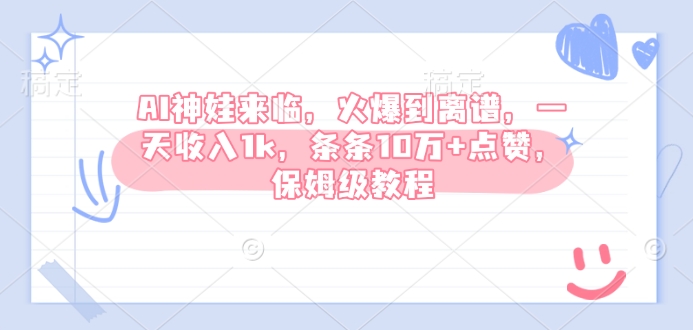 AI神娃来临，火爆到离谱，一天收入1k，条条10万+点赞，保姆级教程-项目创薪