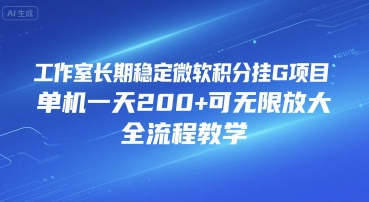 工作室长期稳定微软积分挂G项目，单机一天200+可无限放大，全流程教学【揭秘】-项目创薪