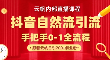 【云帆内部直播课】抖音最新自然模版引流玩法，单号单日引300+精准创业粉-项目创薪
