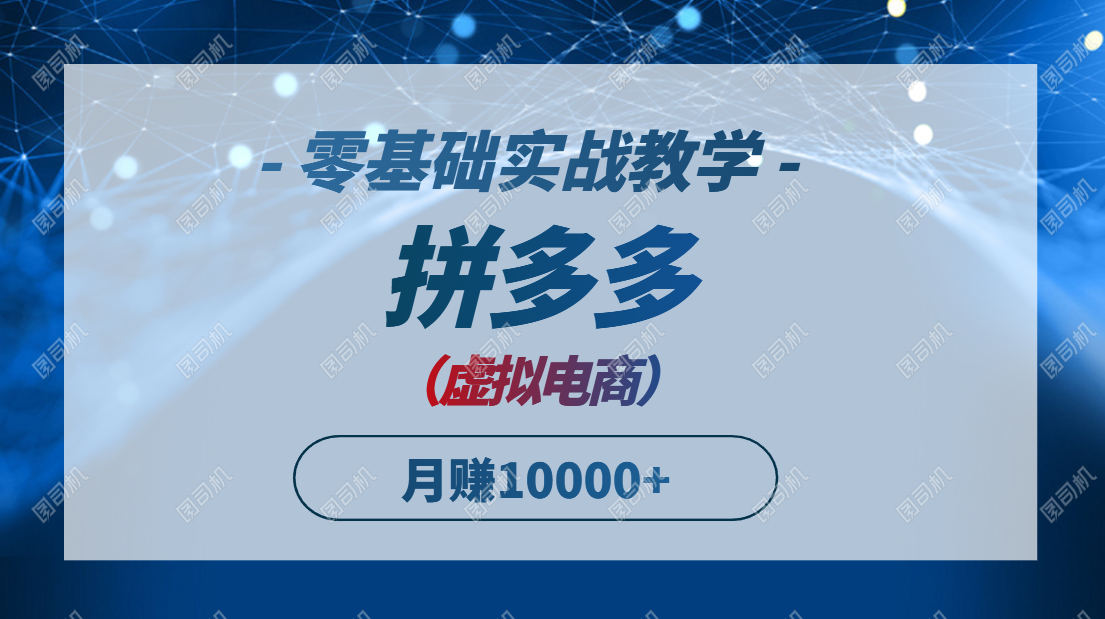 拼多多虚拟电商，零基础实战教学，快速打爆商品，新手也能月入10000+-项目创薪