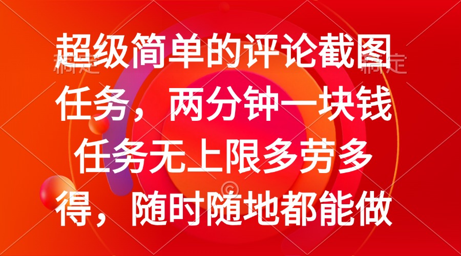 简单的评论截图任务，两分钟一块钱 任务无上限多劳多得，随时随地都能做-项目创薪