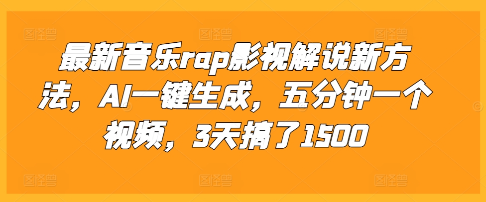 最新音乐rap影视解说新方法，AI一键生成，五分钟一个视频，3天搞了1500【揭秘】-项目创薪
