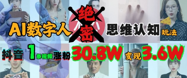AI数字人绝密思维认知玩法，抖音1条视频涨粉30.8W，变现过W-项目创薪
