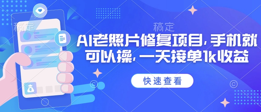25年最新AI老照片修复项目，手机就可以操，一天接单1k收益-项目创薪