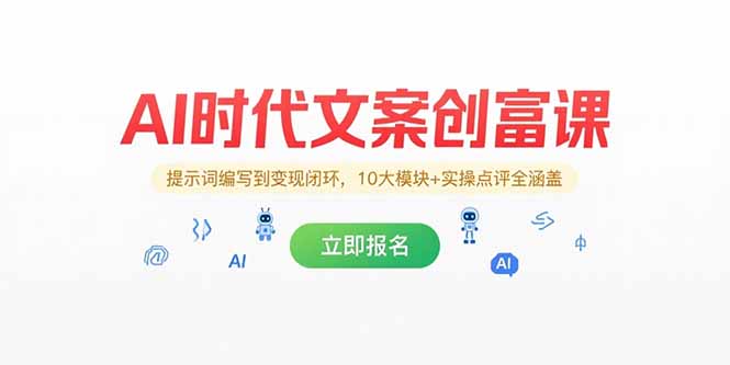 AI时代文案创富课，提示词编写到变现闭环，10大模块+实操点评全涵盖-项目创薪