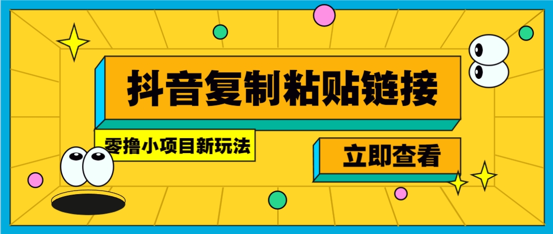 零撸小项目，新玩法，抖音复制链接0.07一条，20秒一条，无限制。-项目创薪