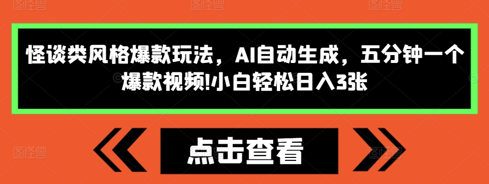 怪谈类风格爆款玩法，AI自动生成，五分钟一个爆款视频，小白轻松日入3张【揭秘】-项目创薪