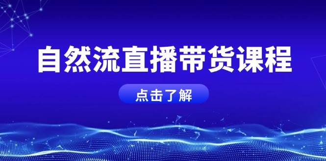 自然流直播带货课程，结合微付费起号，打造运营主播，提升个人能力-项目创薪
