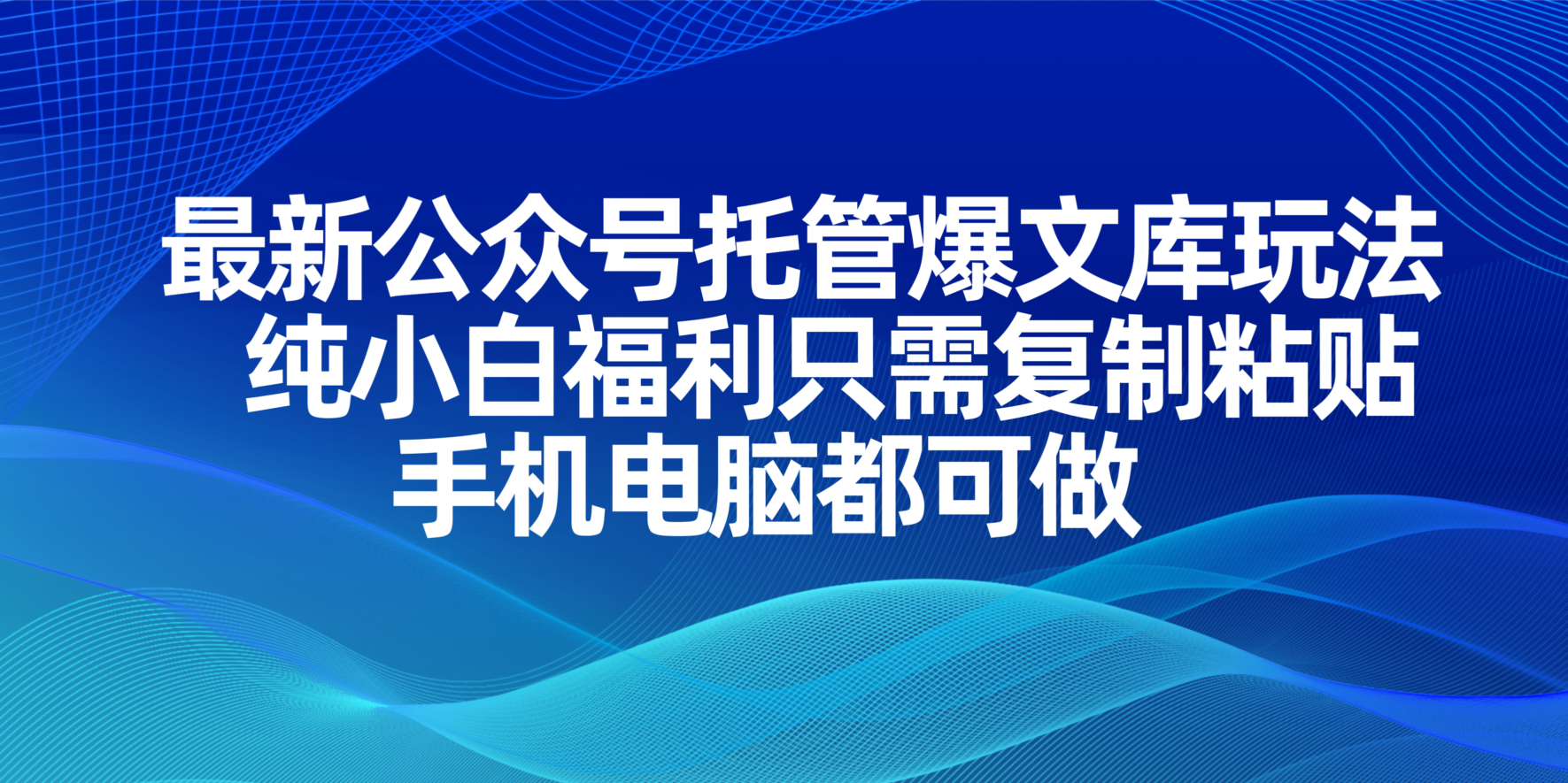 最新公众号托管爆文库玩法，纯小白福利只需复制粘贴，手机电脑都可做-项目创薪