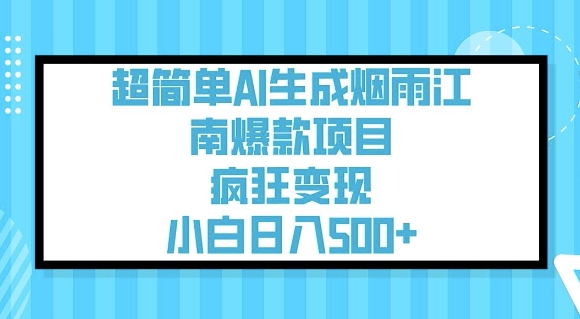 超简单AI生成烟雨江南爆款项目，疯狂变现，小白日入5张-项目创薪