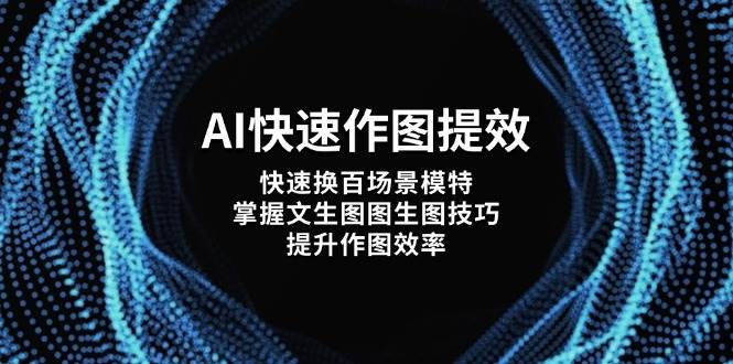AI快速作图提效，快速换百场景模特，掌握文生图图生图技巧，提升作图效率-项目创薪