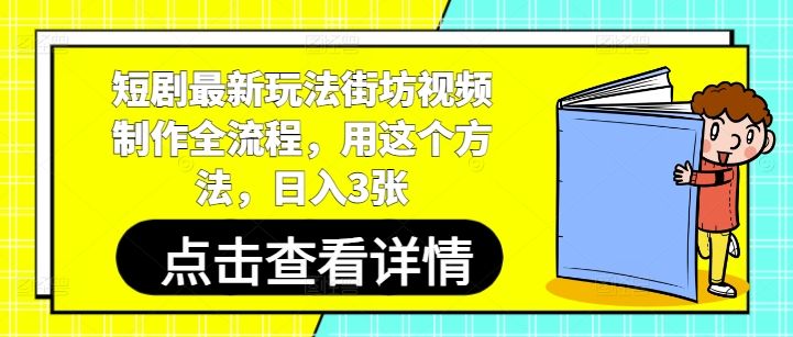 短剧最新玩法街坊视频制作全流程，用这个方法，日入3张-项目创薪