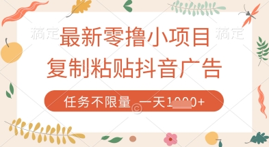 最新零撸小项目，复制粘贴抖音广告即可挣钱，平台大水，任务不限量，一天数张【揭秘】-项目创薪