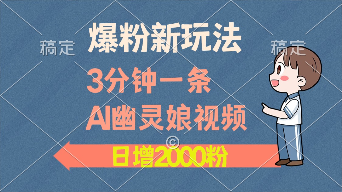 爆粉新玩法，3分钟一条AI幽灵娘视频，日涨2000粉丝，多种变现方式-项目创薪