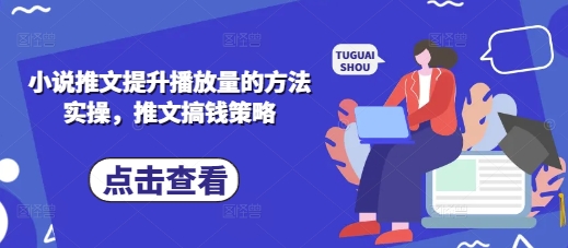 小说推文提升播放量的方法实操，推文搞钱策略-项目创薪