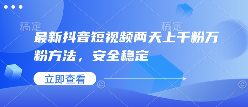 最新抖音短视频两天上千粉万粉方法，安全稳定-项目创薪