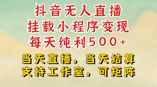 抖音无人直播挂载小程序变现每天纯利500+当天直播，当天结算支持工作室，可矩阵【揭秘】-项目创薪