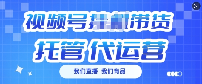 视频号挂J直播带货托管代运营，每个月多挣3k【揭秘】-项目创薪