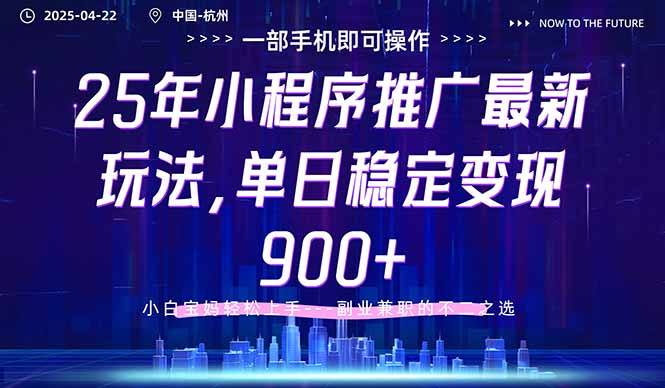 25年小程序推广最新玩法，单日稳定变现900+，小白轻松上手-项目创薪