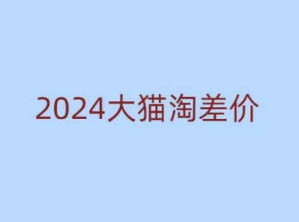 2024版大猫淘差价课程，新手也能学的无货源电商课程-项目创薪