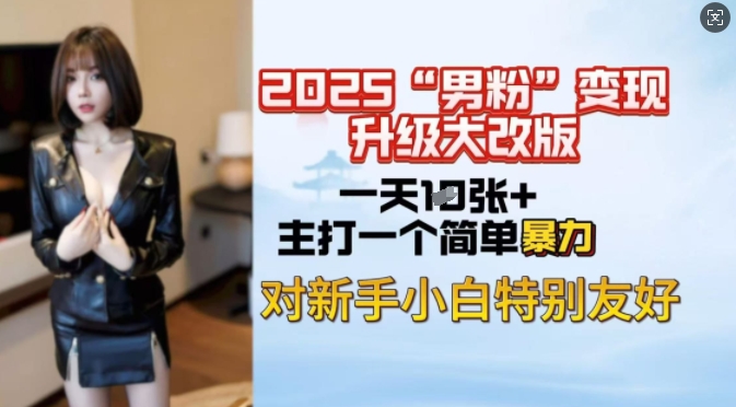 2025男粉变现全新玩法升级，日入上千简简单单，小白可轻松上手-项目创薪