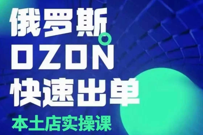 俄罗斯OZON本土店实操课，​OZON本土店运营选品变现-项目创薪