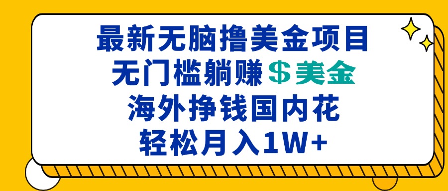 最新海外无脑撸美金项目，无门槛躺赚美金，海外挣钱国内花，月入一万加-项目创薪