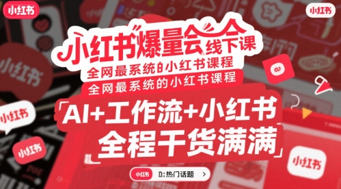 小红书爆量会线下课，全网最系统的小红书课程，AI+工作流+小红书，全程干货满满-项目创薪