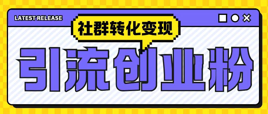 最新抖音引流创业粉玩法，之社群转化变现思路(揭秘)-项目创薪