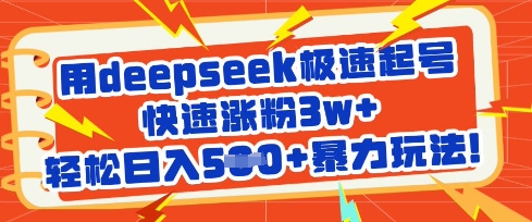 用deepseek极速起号，快速涨粉3w+，轻松日入5张+暴力玩法-项目创薪