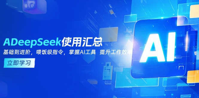 DeepSeek使用汇总，基础到进阶，提示词技巧，掌握AI工具  提升工作效率-项目创薪
