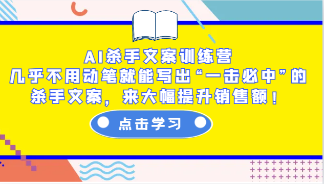 AI杀手文案训练营：几乎不用动笔就能写出“一击必中”的杀手文案，来大幅提升销售额！-项目创薪