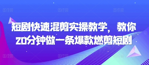 短剧快速混剪实操教学，教你20分钟做一条爆款燃剪短剧-项目创薪