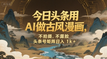 今日头条用AI做古风漫画，不拍摄，不露脸，头条号矩阵日入1k+-项目创薪