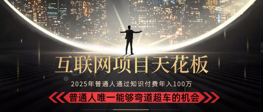 2025“互联网项目天花板”：不做韭菜，做镰刀！“月入 10W+ 普通人弯道…-项目创薪