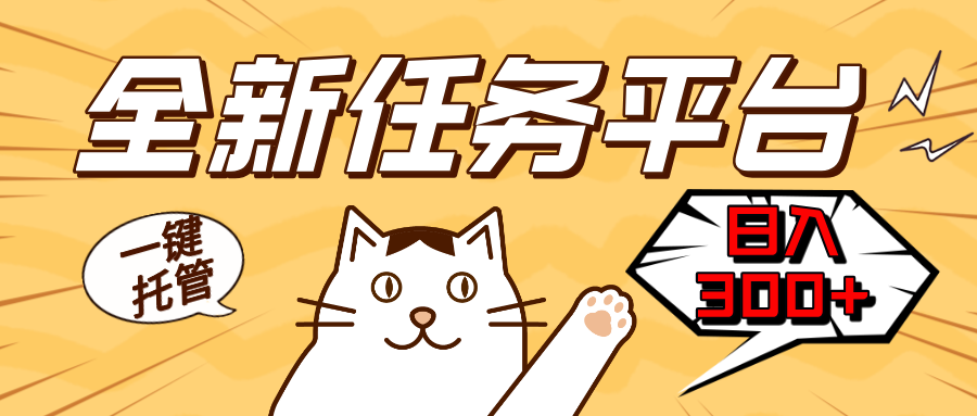 全新任务平台一键托管   日入300+轻松获取额外收入的机会-项目创薪