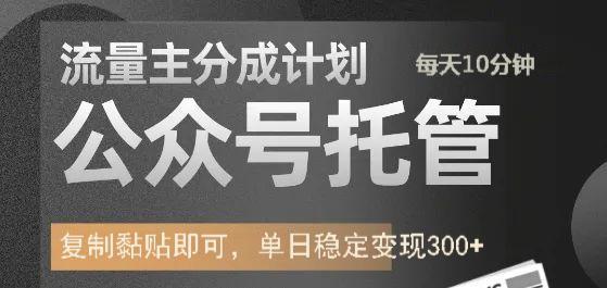 公众号托管计划-流量主分成计划，每天只需发布文章，单日稳定变现300+-项目创薪