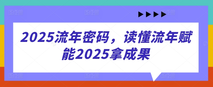 2025流年密码，读懂流年赋能2025拿成果-项目创薪