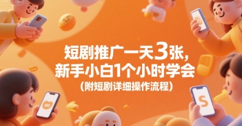短剧推广一天3张，新手小白1个小时学会(附短剧详细操作流程)-项目创薪